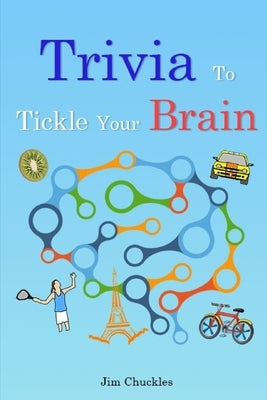 Trivia to Tickle Your Brain: Fascinating Facts and Other Random Bits of Information by Chuckles, Jim