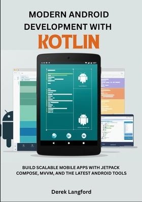 Modern Android Development with Kotlin: Build Scalable Mobile Apps with Jetpack Compose, MVVM, and the Latest Android Tools by Langford, Derek