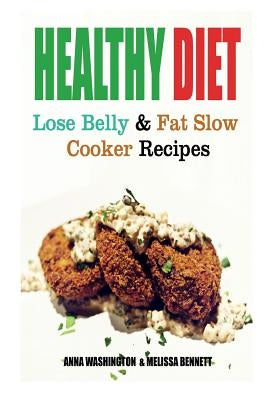 Healthy Diet: Lose Belly Fat and Slow Cooker Recipes by Washington, Anna