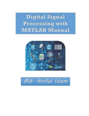 Digital Signal Processing with MATLAB Manual by Islam, MD Ariful