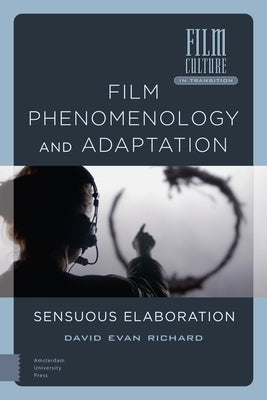 Film Phenomenology and Adaptation: Sensuous Elaboration by Richard, David Evan