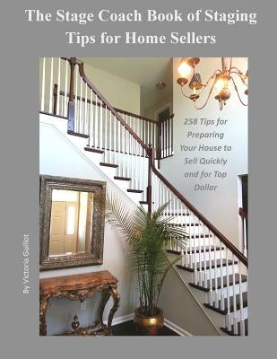 The Stage Coach Book of Staging Tips for Home Sellers: 258 Tips for Preparing Your House to Sell Quickly and for Top Dollar by Guillot, Victoria