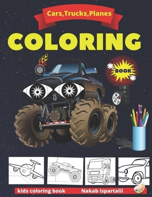 Cars, Trucks, Planes Coloring Book: truck coloring books for kids ages 2-4 and 4-8, activity books for preschooler - coloring book for Boys, Girls, Fu by Ispartalii, Nakab