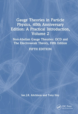 Gauge Theories in Particle Physics, 40th Anniversary Edition: A Practical Introduction, Volume 2: Non-Abelian Gauge Theories: QCD and The Electroweak by Aitchison, Ian J. R.