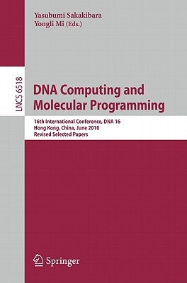 DNA Computing and Molecular Programming: 16th International Conference, DNA 16, Hong Kong, China, June 14-17, 2010, Revised Selected Papers by Sakakibara, Yasubumi