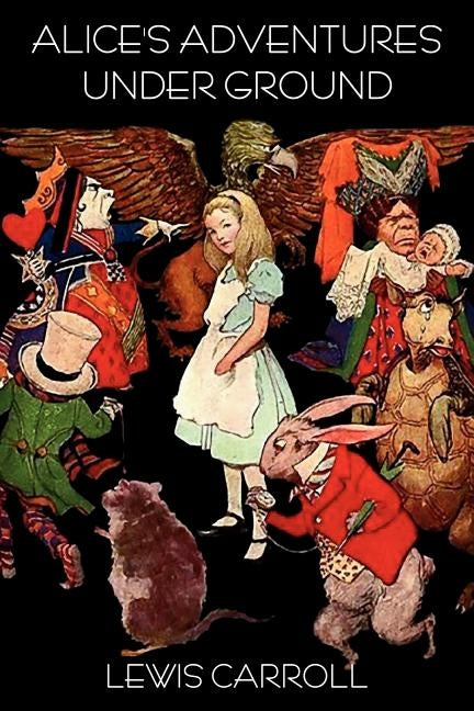 Alice's Adventures Under Ground by Carroll, Lewis