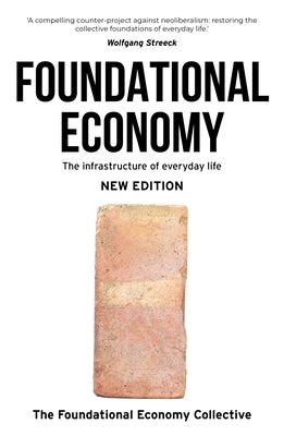 Foundational Economy: The Infrastructure of Everyday Life, New Edition by The Foundational Economy Collective