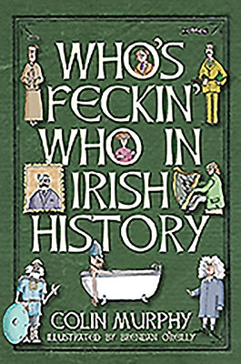Who's Feckin' Who in Irish History by Murphy, Colin