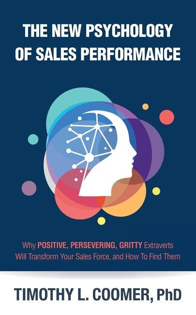 The New Psychology of Sales Performance: Why Positive, Persevering, Gritty Extraverts Will Transform Your Sales Force, and How to Find Them by Coomer, Timothy L.