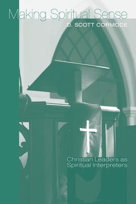 Making Spiritual Sense: Christian Leaders as Spiritual Interpreters by Cormode, D. Scott