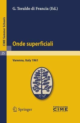 Onde Superficiali: Lectures Given at a Summer School of the Centro Internazionale Matematico Estivo (C.I.M.E.) Held in Varenna (Como), Italy, Septembe by Toraldo Di Francia, G.