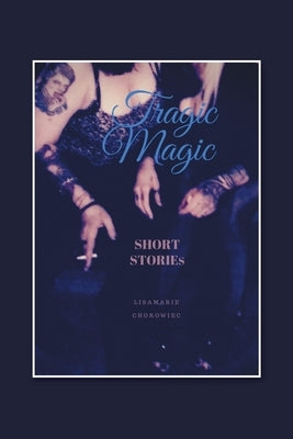Tragic Magic: Short Stories by Chorowiec, Lisamarie