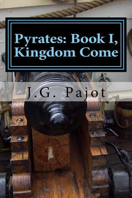 Pyrates: Book I, Kingdom Come by Pajot, J. G.