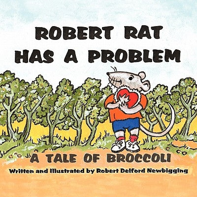 Robert Rat Has a Problem: A Tale of Broccoli by Newbigging, Robert Delford