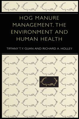 Hog Manure Management, the Environment and Human Health by Guan, Tiffany T. y.