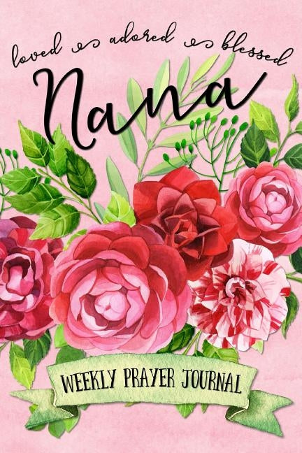 Loved Adored Blessed Nana Weekly Prayer Journal by Frisby, Shalana