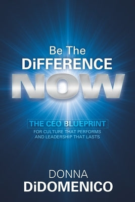 Be the Difference Now: The CEO's Blueprint for Cultures That Perform and Leadership That Lasts by Conley, Chip