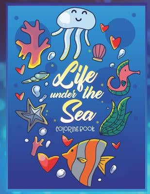 Life Under the Sea Coloring Book: Ocean Coloring Book or Children with Sharks, Fish, Whales, Turtles and More Beautiful Underwater Creatures by Amaretto, Kelly