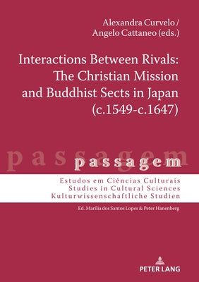 Interactions Between Rivals: The Christian Mission and Buddhist Sects in Japan (c.1549-c.1647) by Hanenberg, Peter