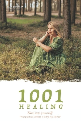 1001 HEALING. Dive into yourself.: Your practical solution is in the real stories. by Ortynska, Lada