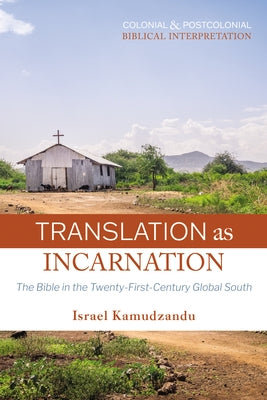 Translation as Incarnation: The Bible in the Twenty-First-Century Global South by Kamudzandu, Israel
