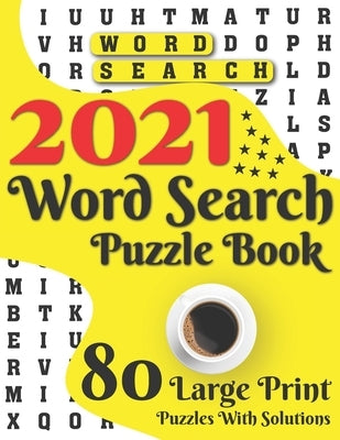 2021 Word Search Puzzle Book: 80 Large Print Word Search Brain Puzzles And Solutions As A Perfect Gift For Adults And Seniors For Making Your Day En by Publishing, K. R. Scotty Donnell