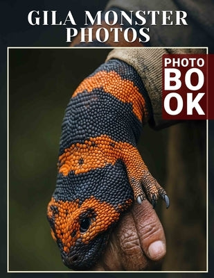 Gila Monster Photos Photo Book: Explore 40 Stunning Images Of The Unique Gila Monster In Its Natural Habitat by Porter, Pablo