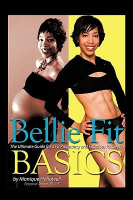 Bellie Fit Basics: The Ultimate Guide for a Fit Pregnancy and Fabulous Recovery by Hollowell Bs Cpt, Monique