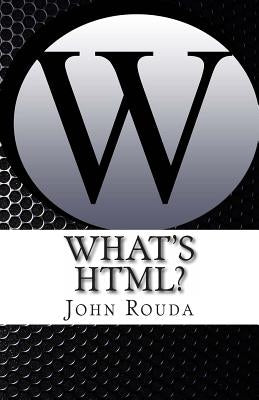 What's HTML?: Learn It in 4 hours by Rouda, John D.