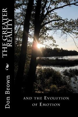 The Greater Reality: and the Evolution of Emotion by Brown, Don