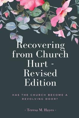 Recovering From Church Hurt - Revised Version: Has the Church Become a Revolving Door? by Hayes, Teresa M.