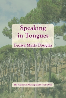 Speaking in Tongues: Transactions, American Philosophical Society (Vol. 106, Part 4) by Malti-Douglas, Fedwa