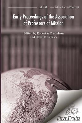 Early Proceedings of The Association of Professors of Mission: Volume I Biennial Meetings from 1956 to 1958 by Danielson, Robert