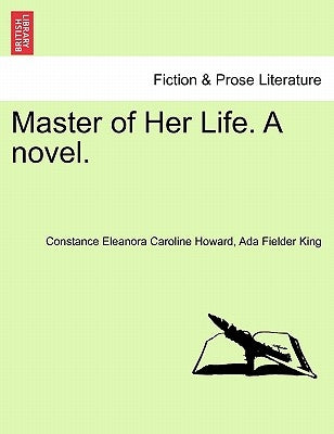 Master of Her Life. a Novel. Vol. I. by Howard, Constance Eleanora Caroline