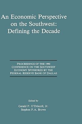 An Economic Perspective on the Southwest: Defining the Decade: Proceedings of the 1990 Conference on the Southwest Economy Sponsored by the Federal Re by O'Driscoll, Gerald P.