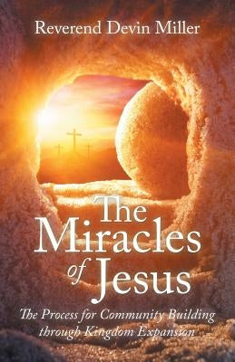 The Miracles of Jesus: The Process for Community Building Through Kingdom Expansion by Miller, Reverend Devin