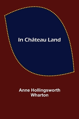 In Château Land by Hollingsworth Wharton, Anne