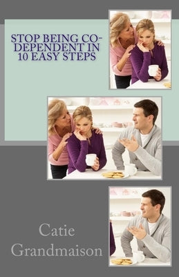 Stop Being Co-Dependent in 10 Easy Steps by Grandmaison, Catie