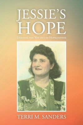 Jessie's Hope: Lighting the Way out of Hopelessness by Sanders, Terri M.