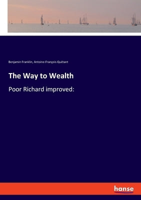 The Way to Wealth: Poor Richard improved: by Franklin, Benjamin