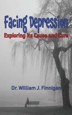Facing Depression: Exploring Its Cause and Cure by Finnigan, William J.