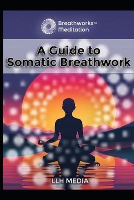 A Guide to Somatic Breathwork by Media, Llh