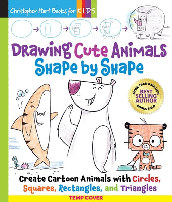 Drawing Cute Animals Shape by Shape: Learn to Draw Over 100 Adorable Animals Step by Step by Hart, Christopher