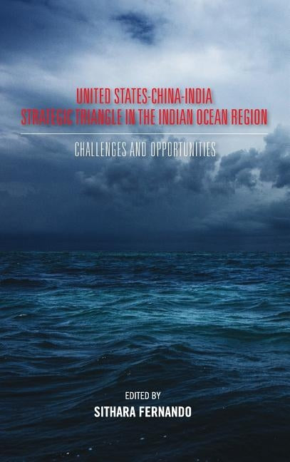 United States-China-India Strategic Triangle in the Indian Ocean Region by Fernando, Sithara