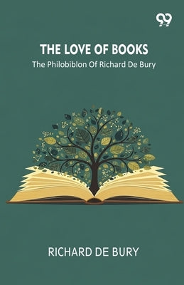 The Love Of Books The Philobiblon Of Richard De Bury by Bury, Richard De