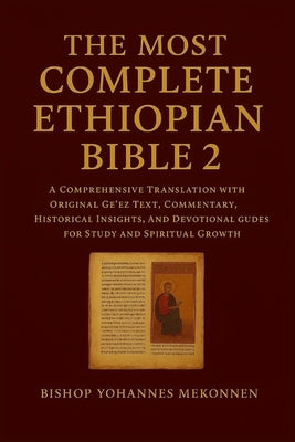 The Most Complete Ethiopian Bible 2: A Comprehensive Translation with Original Ge'ez Text, Commentary, Historical Insights, and Devotional Guides for by Mekonnen, Bishop Yohannes