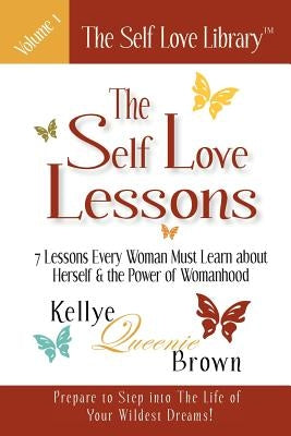 The Self Love Lessons: 7 Lessons Every Woman Must Learn about Herself and the Power of Womanhood by Brown, Kellye Queenie