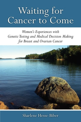 Waiting for Cancer to Come: Women's Experiences with Genetic Testing and Medical Decision Making for Breast and Ovarian Cancer by Hesse-Biber, Sharlene