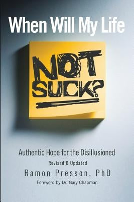 When Will My Life Not Suck?: Authentic Hope for the Disillusioned by Presson Phd, Ramon