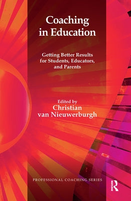 Coaching in Education: Getting Better Results for Students, Educators, and Parents by Van Nieuwerburgh, Christian
